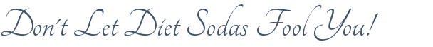 Dentist Walnut Creek Don't Let Diet Sodas Fool You!